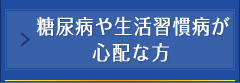糖尿病や生活習慣病が心配な方